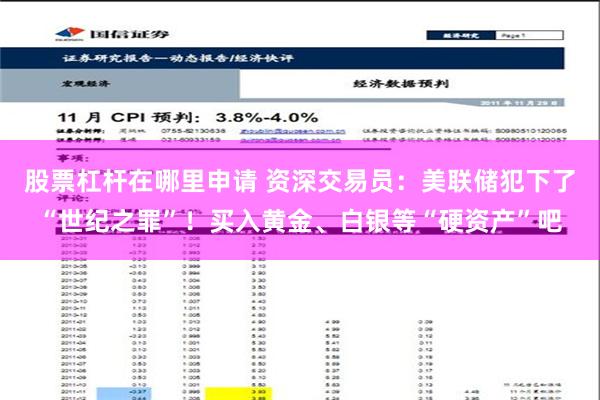 股票杠杆在哪里申请 资深交易员：美联储犯下了“世纪之罪”！买入黄金、白银等“硬资产”吧