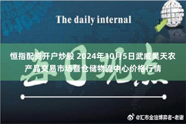 恒指配资开户炒股 2024年10月5日武威昊天农产品交易市场暨仓储物流中心价格行情