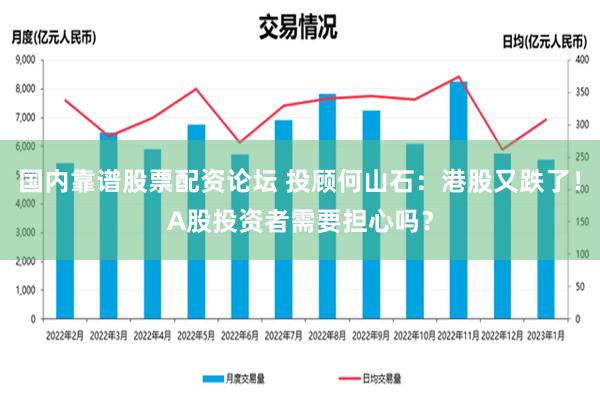 国内靠谱股票配资论坛 投顾何山石：港股又跌了！A股投资者需要担心吗？