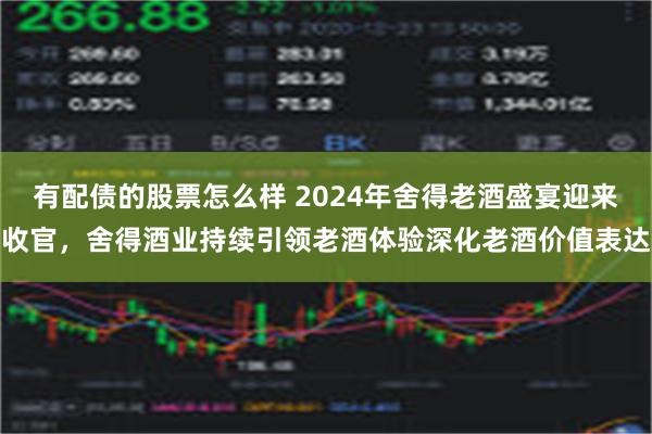 有配债的股票怎么样 2024年舍得老酒盛宴迎来收官，舍得酒业持续引领老酒体验深化老酒价值表达