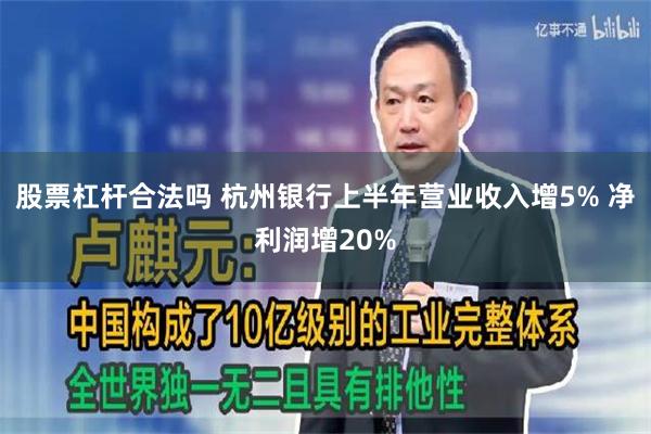 股票杠杆合法吗 杭州银行上半年营业收入增5% 净利润增20%