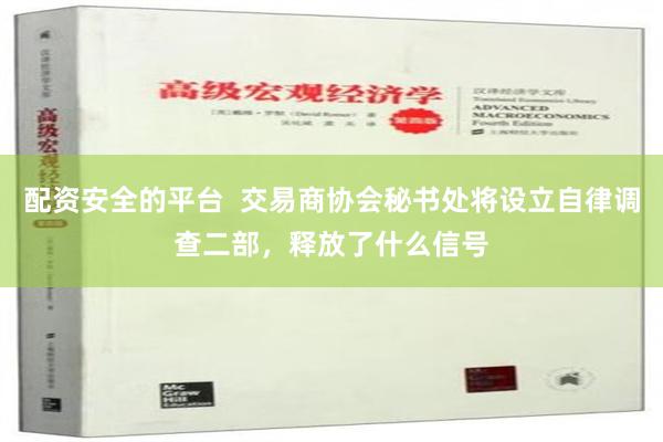 配资安全的平台  交易商协会秘书处将设立自律调查二部，释放了什么信号