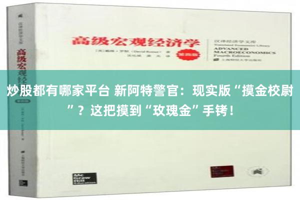 炒股都有哪家平台 新阿特警官：现实版“摸金校尉”？这把摸到“玫瑰金”手铐！