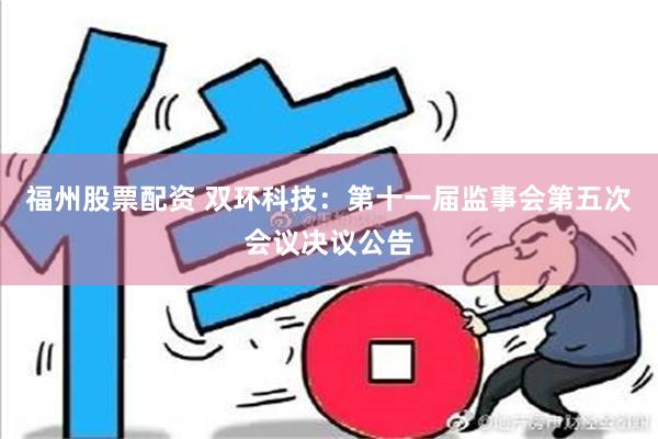 福州股票配资 双环科技：第十一届监事会第五次会议决议公告